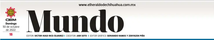  ?? REUTERS ?? Domingo 30 de octubre de 2022
EDITOR: VICTOR HUGO RICO ÁLVAREZ
COEDITOR: JAIR SOTO
EDITOR GRÁFICO: SERVANDO RAMOS Y ZENYAZEN PIÑA