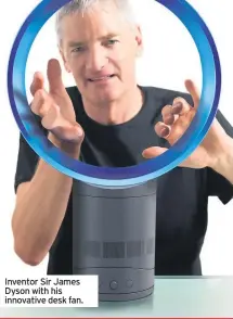  ??  ?? Inventor Sir James Dyson with his innovative desk fan.