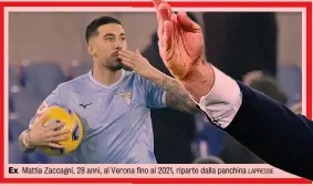  ?? LAPRESSE ?? Ex Mattia Zaccagni, 28 anni, al Veronaa fino al 2021, riparte dalla panchina