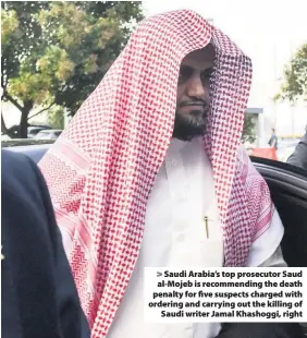  ??  ?? &gt; Saudi Arabia’s top prosecutor Saud al-Mojeb is recommendi­ng the death penalty for five suspects charged with ordering and carrying out the killing of Saudi writer Jamal Khashoggi, right