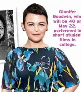  ??  ?? Ginnifer Goodwin, who will be 40 on May 22, performed in short student films in college.