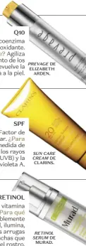  ??  ?? PREVAGE DE
ELIZABETH ARDEN. SUN CARE CREAM DE CLARINS. RETINOL SERUM DE MURAD.