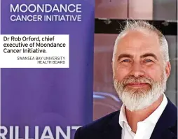  ?? SWANSEA BAY UNIVERSITY HEALTH BOARD ?? Dr Rob Orford, chief executive of Moondance Cancer Initiative.