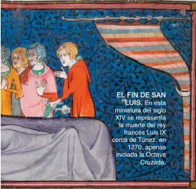  ??  ?? EL FIN DE SAN LUIS. En esta miniatura del siglo XIV se representa la muerte del rey francés Luis IX cerca de Túnez, en 1270, apenas iniciada la Octava Cruzada.