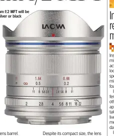  ??  ?? The Laowa 7.5mm f/2 MFT will be available in silver or black