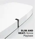  ??  ?? slim and neat: Sonos Playbase