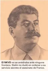  ??  ?? El NKVD no se arredraba ante ninguna frontera. Stalin no dudó en ordenar a su servicio secreto el asesinato de Franco.