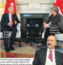  ??  ?? Başbakan Binali Yıldırım FETÖ finansörü Akın İpek (sağda) şirket sahibi olduğu İngiltere’de darbe davası firarisi olarak yaşıyor. İngiltere Başbakanı Teresa May