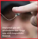  ??  ?? Implantat gör att användaren kan fånga upp små magnetiska föremål.