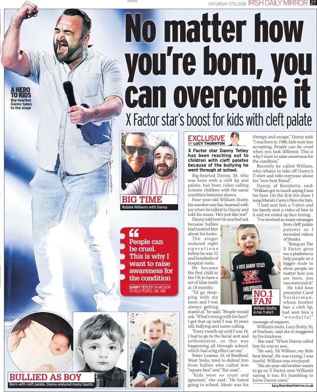  ??  ?? A HERO TO KIDS Big-hearted Danny takes to the stage BULLIED AS BOYBorn with cleft palate, Danny endured many taunts BIG TIME Robbie Williams with Danny NO.1 FAN William Stotty in his T-shirt