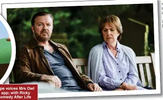  ?? ?? WISE: Penelope voices Mrs Owl on the NHS app; with Ricky Gervais in comedy After Life