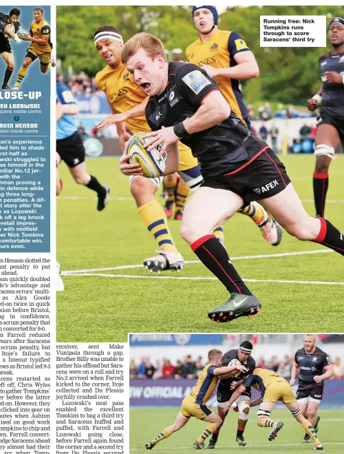  ??  ?? Running free: Nick Tompkins runs through to score Saracens’ third try Doubling up: Mako Vunipola is tackled by Billy Searle, left, and Mark Sorenson