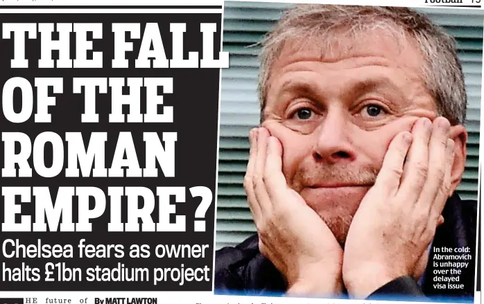  ??  ?? In the cold: Abramovich is unhappy over the delayed visa issue
