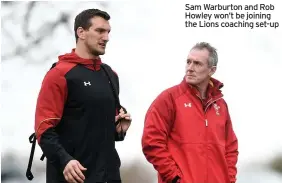  ??  ?? Sam Warburton and Rob Howley won’t be joining the Lions coaching set-up