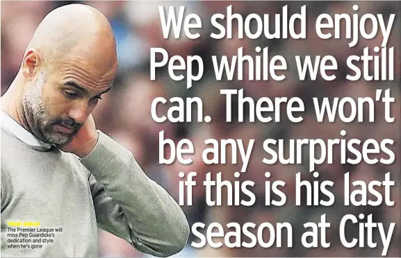  ??  ?? TRUE GREAT
The Premier League will miss Pep Guardiola’s dedication and style when he’s gone