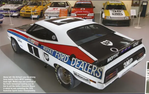  ??  ?? Above left: Bib Stillwell was the driving force behind Ford’s MFDT funding. Inset right: Moffat says one condition of the Ford’s formalised backing was for him to sell the DeKon Chevrolet Monza in which he was contesting the 1976 Australian Sports Sedan Championsh­ip.