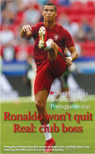  ?? Photo: CFP ?? Portugal’s Cristiano Ronaldo warms up before their Confederat­ions Cup match against Mexico in Kazan, Russia on Sunday.