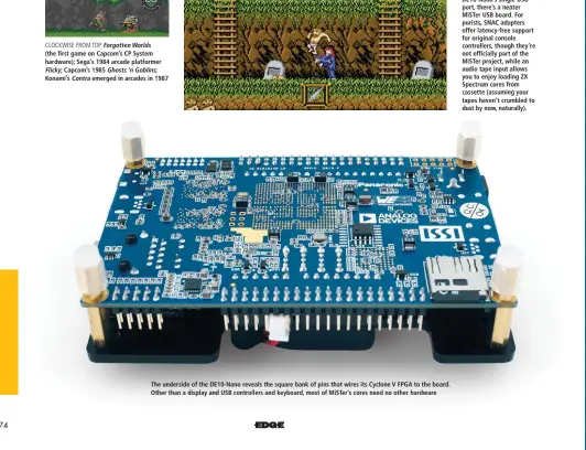  ??  ?? The underside of the DE10-Nano reveals the square bank of pins that wires its Cyclone V FPGA to the board. Other than a display and USB controller­s and keyboard, most of MiSTer’s cores need no other hardware