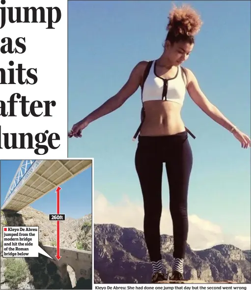  ??  ?? Kleyo De Abreu: She had done one jump that day but the second went wrong
Kleyo De Abreu jumped from the modern bridge and hit the side of the Roman bridge below
260ft