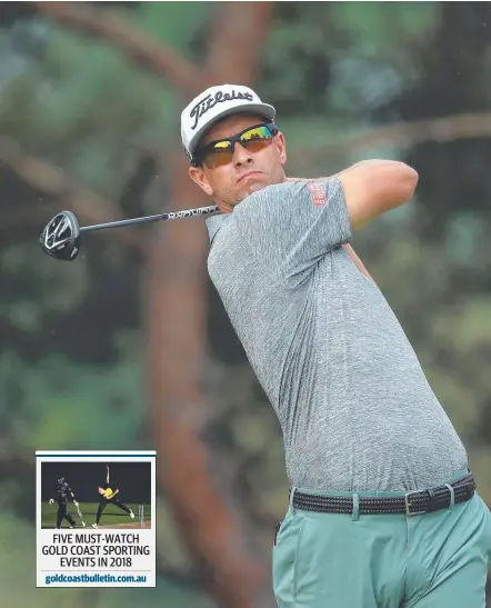  ?? goldcoastb­ulletin.com.au Picture: GETTY IMAGES ?? Gold Coast’s Adam Scott’s poor finish in Ohio doesn’t bode well for his US Open hopes. FIVE MUST-WATCH GOLD COAST SPORTING EVENTS IN 2018