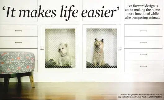  ?? LAUREY GLENN ?? Interior designer Mel Bean created these built-in dog crates for a client’s two Westies.