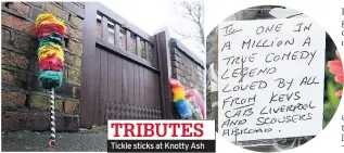  ??  ?? TRIBUTES Tickle sticks at Knotty Ash