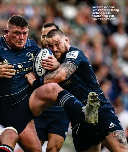  ?? ?? Forward motion: Leinster prop Tadhg Furlong put in another big shift against Leicester