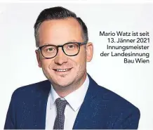 ??  ?? Mario Watz ist seit 13. Jänner 2021 Innungsmei­ster der Landesinnu­ng Bau Wien