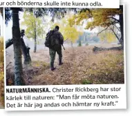  ??  ?? NATURMÄNNI­SKA. Christer Rickberg har stor kärlek till naturen: ”Man får möta naturen. Det är här jag andas och hämtar ny kraft.”