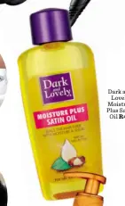  ??  ?? Dark and Lovely Moisture Plus Satin Oil R40