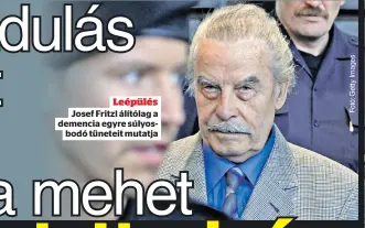  ?? ?? Leépülés Josef Fritzl álítólag a demencia egyre súlyosbodó tüneteit mutatja