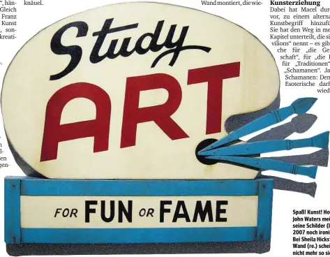  ??  ?? Spaß! Kunst! Hobby! John Waters meinte seine Schilder (li.) 2007 noch ironisch. Bei Sheila Hicks’ WollWand (re.) scheint das nicht mehr so sicher