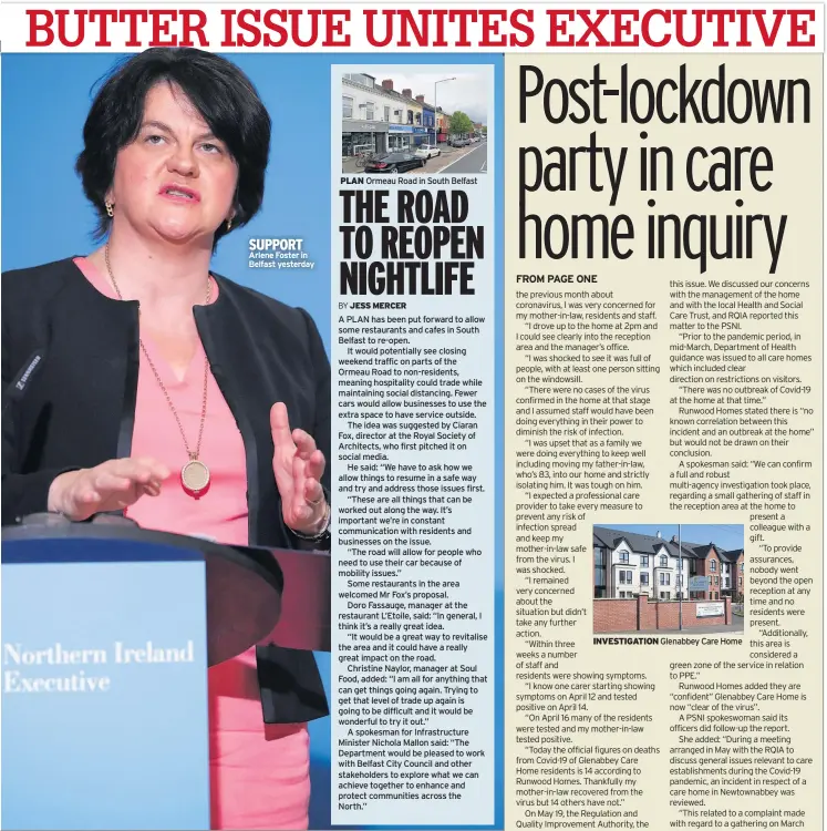  ??  ?? SUPPORT Arlene Foster in Belfast yesterday
PLAN Ormeau Road in South Belfast
INVESTIGAT­ION Glenabbey Care Home