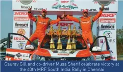 ??  ?? Gaurav Gill and co-driver Musa Sherif celebrate victory at
the 40th MRF South India Rally in Chennai