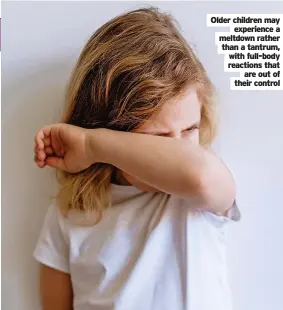  ?? ?? Older children may experience a meltdown rather than a tantrum, with full-body reactions that are out of their control