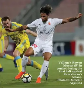  ??  ?? Valletta's Rowen Muscat (R) in control during the first half against Kazakhstan's Astana. Photo © Domenic Aquilina