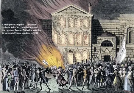 ??  ?? A mob protesting the 1778 Roman Catholic Relief Act, which improved the rights of Roman Catholics, sets fire to Newgate Prison, London, in 1780