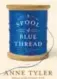  ??  ?? A Spool of Blue
Thread by Anne Tyler, Bond Street Books, 368 pages, $32.