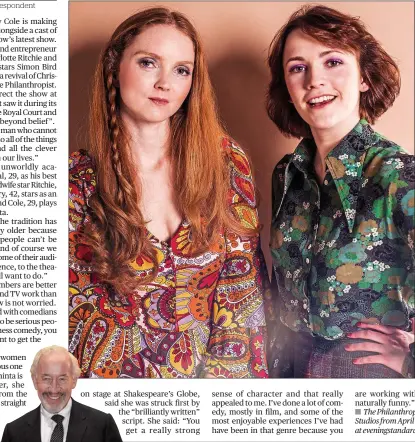  ??  ?? “Witty beyond belief”: Lily Cole and Charlotte Ritchie, who star together in The Philanthro­pist, directed by Simon Callow, inset
