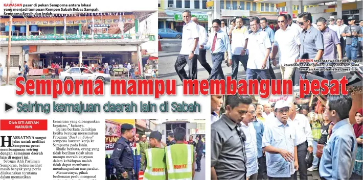  ??  ?? KAWASAN pasar di pekan Semporna antara lokasi yang menjadi tumpuan Kempen Sabah Bebas Sampah, Semporna Bersih dan Indah. LAWATAN secara rawak ke beberapa kawasan sekitar pekan Semporna sempena lawatan kerja Shafie ke daerah itu. SHAFIE(tengah) mahu budaya menjaga kebersihan dalam kalangan rakyat dipertingk­atkan secara berkesan.