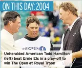  ??  ?? Unheralded American Todd Hamilton (left) beat Ernie Els in a play-off to win The Open at Royal Troon