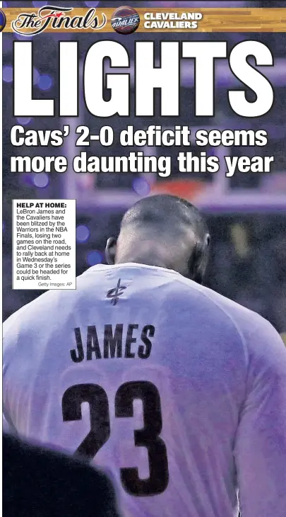  ?? Getty Images: AP ?? HELP AT HOME: LeBron James and the Cavaliers have been blitzed by the Warriors in the NBA Finals, losing two games on the road, and Cleveland needs to rally back at home in Wednesday’s Game 3 or the series could be headed for a quick finish.