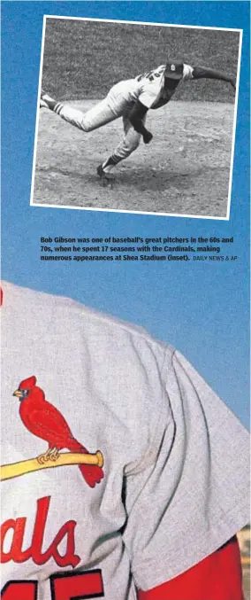  ?? DAILY NEWS & AP ?? Bob Gibson was one of baseball’s great pitchers in the 60s and 70s, when he spent 17 seasons with the Cardinals, making numerous appearance­s at Shea Stadium (inset).
