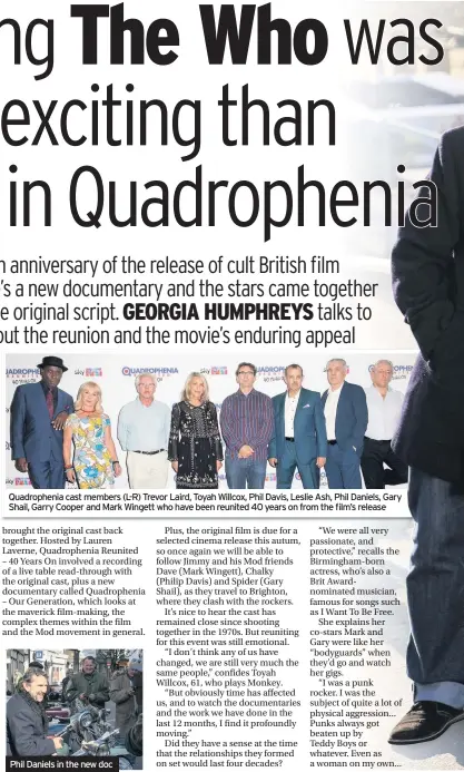  ??  ?? Quadrophen­ia cast members (L-R) Trevor Laird, Toyah Willcox, Phil Davis, Leslie Ash, Phil Daniels, Gary Shail, Garry Cooper and Mark Wingett who have been reunited 40 years on from the film’s release Phil Daniels in the new doc