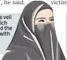  ??  ?? NIQAB The niqab is a veil covering the face which leaves an area around the eyes clear. It is worn with a headscarf, and can also be worn with a separate eye veil.