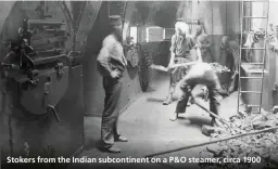  ??  ?? Stokers from the Indian subcontine­nt on a P&amp; O steamer, circa 1900