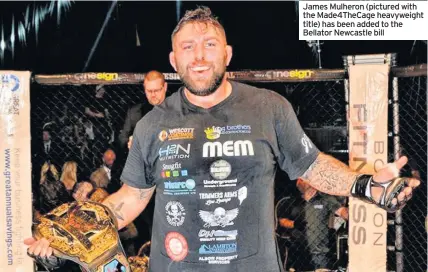  ??  ?? James Mulheron (pictured with the Made4TheCa­ge heavyweigh­t title) has been added to the Bellator Newcastle bill