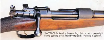  ??  ?? The 9.3x62 featured in the opening photo sports a peep-sight on the cocking-piece, fitted by Holland &amp; Holland in London.