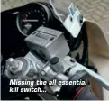  ??  ?? Missing the all essential kill switch...