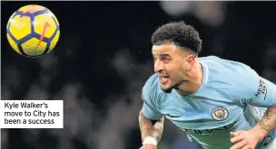  ??  ?? Kyle Walker’s move to City has been a success